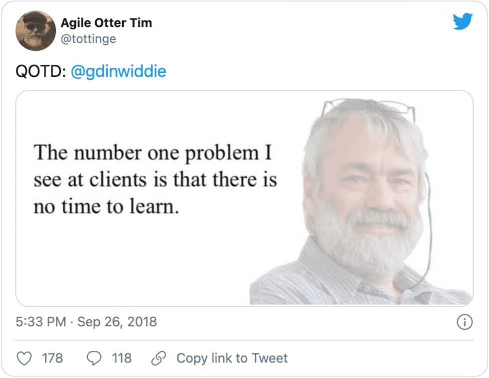 A tweet from Agile Otter (@tottinge): The number one problem I see at clients is that there is no time to learn